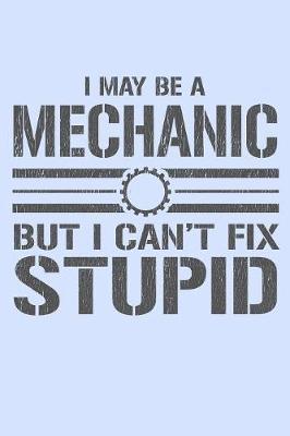 I May Be a Mechanic But I Can't Fix Stupid image