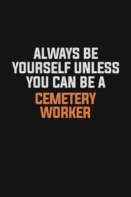 Always Be Yourself Unless You Can Be A Cemetery Worker image