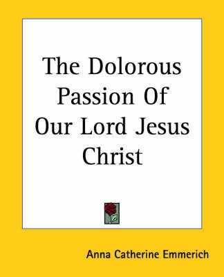 The Dolorous Passion Of Our Lord Jesus Christ by Anna Catherine Emmerich image