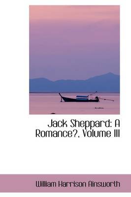 Jack Sheppard: A Romance, Volume III by William , Harrison Ainsworth image