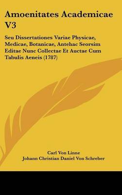 Amoenitates Academicae V3: Seu Dissertationes Variae Physicae, Medicae, Botanicae, Antehac Seorsim Editae Nunc Collectae Et Auctae Cum Tabulis Aeneis (1787) by Carl von Linne image