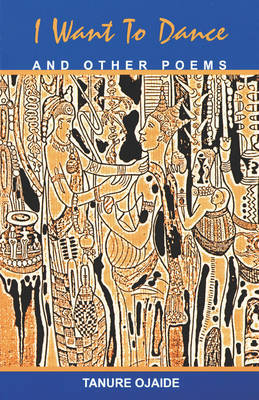 I Want to Dance and Other Poems by Tanure Ojaide image