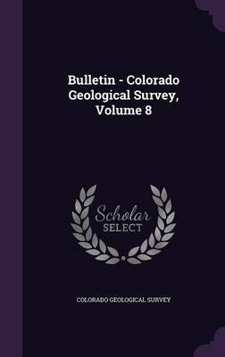 Bulletin - Colorado Geological Survey, Volume 8 image