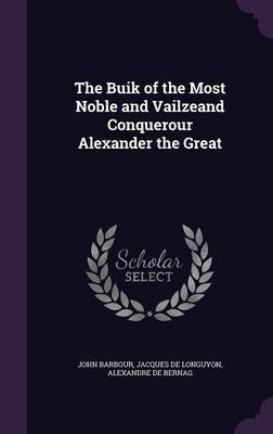 The Buik of the Most Noble and Vailzeand Conquerour Alexander the Great by John Barbour image
