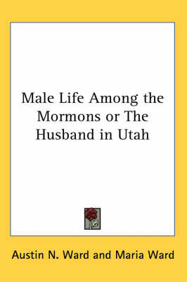 Male Life Among the Mormons or The Husband in Utah by Austin N Ward image