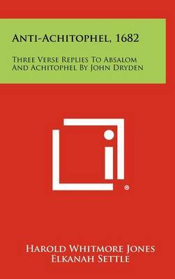 Anti-Achitophel, 1682: Three Verse Replies to Absalom and Achitophel by John Dryden on Hardback by Harold Whitmore Jones