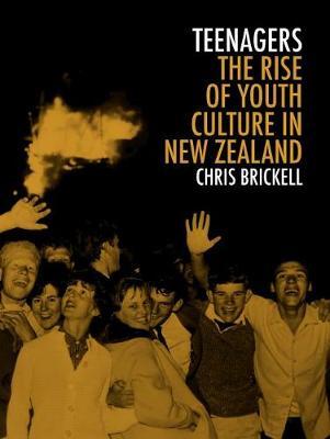 Teenagers: The Rise of Youth Culture in New Zealand by Brickell Chris