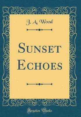 Sunset Echoes (Classic Reprint) by J.A. Wood image