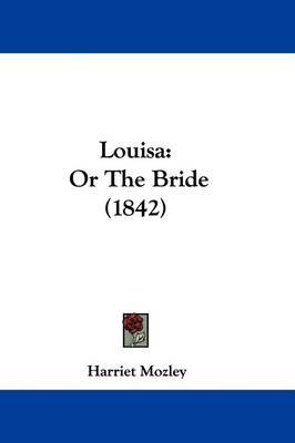 Louisa: Or The Bride (1842) on Hardback by Harriet Mozley