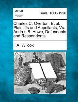 Charles C. Overton, Et Al. Plaintiffs and Appellants, vs. Andrus B. Howe, Defendants and Respondents by F a Wilcox image