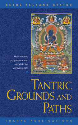 Tantric Grounds and Paths: How to Enter, Progress on and Complete the Vajrayana Path by Geshe Kelsang Gyatso image