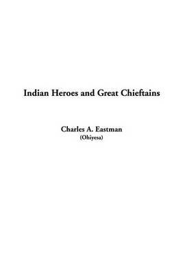 Indian Heroes and Great Chieftains on Hardback by A. Charles Eastman