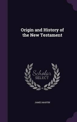 Origin and History of the New Testament by James Martin image