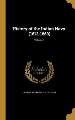 History of the Indian Navy. (1613-1863); Volume 1 on Hardback by Charles Rathbone 1837-1918 Low