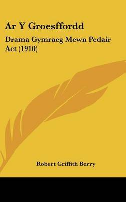 AR y Groesffordd: Drama Gymraeg Mewn Pedair ACT (1910) by Robert Griffith Berry image