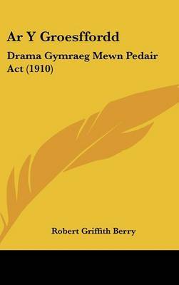 AR y Groesffordd: Drama Gymraeg Mewn Pedair ACT (1910) on Hardback by Robert Griffith Berry