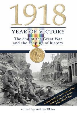 1918 Year of Victory: The End of the Great War and the Shaping of History image