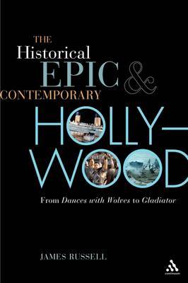 The Historical Epic and Contemporary Hollywood by James Russell image