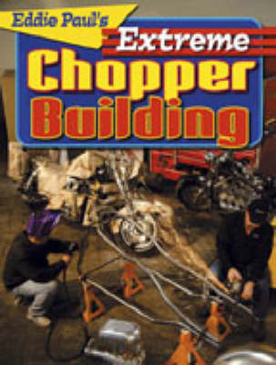 Eddie Paul's Extreme Chopper Building: Real Techniques for Outrageous Results by Eddie Paul image