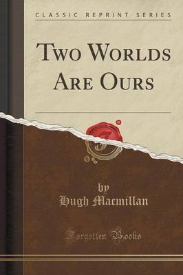Two Worlds Are Ours (Classic Reprint) by Hugh MacMillan image