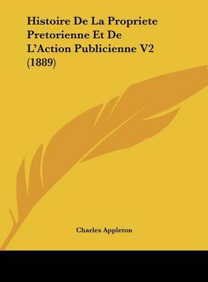 Histoire de La Propriete Pretorienne Et de L'Action Publicienne V2 (1889) by Charles Appleton image