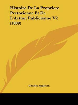 Histoire de La Propriete Pretorienne Et de L'Action Publicienne V2 (1889) on Hardback by Charles Appleton