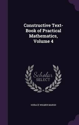 Constructive Text-Book of Practical Mathematics, Volume 4 by Horace Wilmer Marsh image