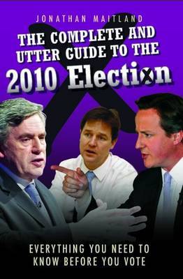 The Complete and Utter Guide to the 2010 Election by Jonathon Maitland image