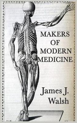 Makers of Modern Medicine by James J.Walsh image
