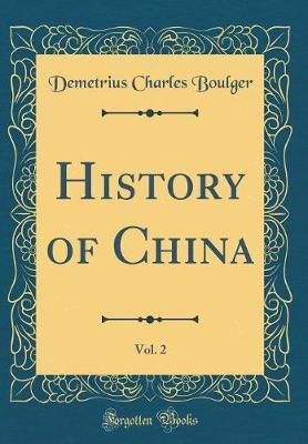 History of China, Vol. 2 (Classic Reprint) by Demetrius Charles Boulger image