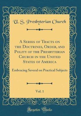 A Series of Tracts on the Doctrines, Order, and Polity of the Presbyterian Church in the United States of America, Vol. 1 by U S Presbyterian Church image