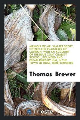 Memoir of Mr. Walter Scott, Citizen and Plaisterer of London by Thomas Brewer image