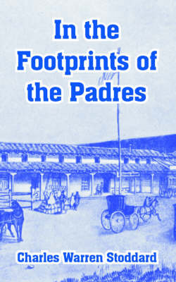 In the Footprints of the Padres by Professor Charles Warren Stoddard image