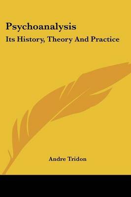 Psychoanalysis: Its History, Theory and Practice on Paperback by Andre Tridon