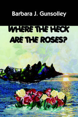 Where The Heck Are The Roses? by Barbara J. Gunsolley image