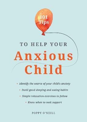101 Tips to Help Your Anxious Child by Poppy O'Neill image