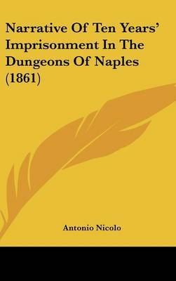 Narrative Of Ten Years' Imprisonment In The Dungeons Of Naples (1861) by Antonio Nicolo image