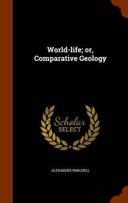 World-Life; Or, Comparative Geology by Alexander Winchell image