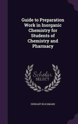 Guide to Preparation Work in Inorganic Chemistry for Students of Chemistry and Pharmacy by Reinhart Blochmann image