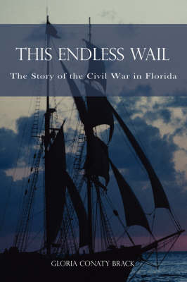 This Endless Wail: The Story of the Civil War in Florida by Gloria Conaty Brack image