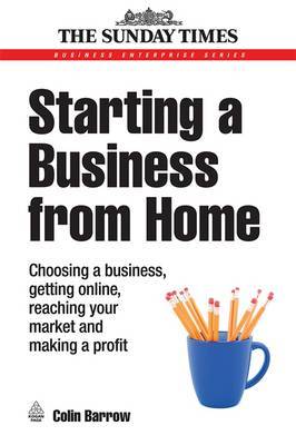 Starting a Business from Home: Choosing a Business, Getting Online, Reaching Your Market and Making a Profit by Colin Barrow image