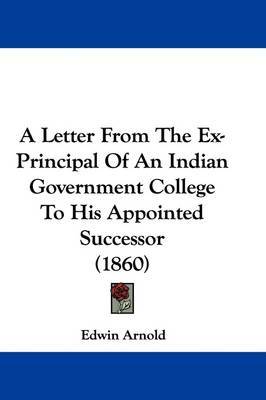 A Letter From The Ex-Principal Of An Indian Government College To His Appointed Successor (1860) on Hardback by Sir Edwin Arnold