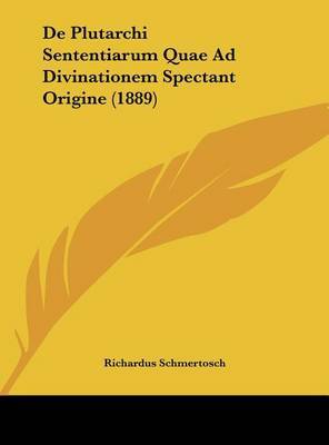 de Plutarchi Sententiarum Quae Ad Divinationem Spectant Origine (1889) by Richardus Schmertosch image