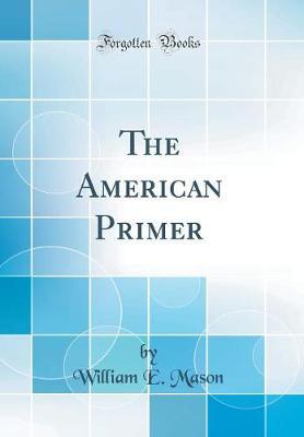 The American Primer (Classic Reprint) by William E. Mason image