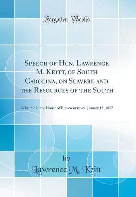 Speech of Hon. Lawrence M. Keitt, of South Carolina, on Slavery, and the Resources of the South by Lawrence M Keitt image