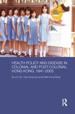 Health Policy and Disease in Colonial and Post-Colonial Hong Kong, 1841-2003 by Ka-Che Yip image