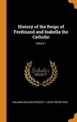 History of the Reign of Ferdinand and Isabella the Catholic; Volume 1 by William Hickling Prescott image