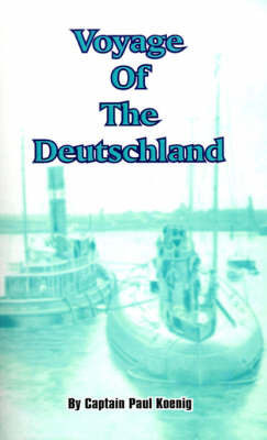 Voyage of the Deutschland: The First Merchant Submarine on Paperback by Captain Paul Konig