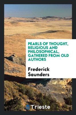 Pearls of Thought, Religious and Philosophical, Gathered from Old Authors by Frederick Saunders image