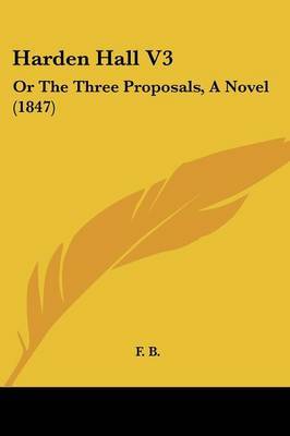 Harden Hall V3: Or The Three Proposals, A Novel (1847) by F B image